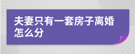 夫妻只有一套房子离婚怎么分