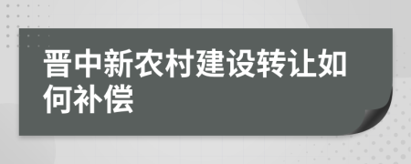 晋中新农村建设转让如何补偿