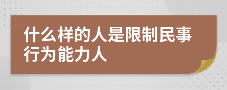 什么样的人是限制民事行为能力人