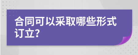 合同可以采取哪些形式订立？