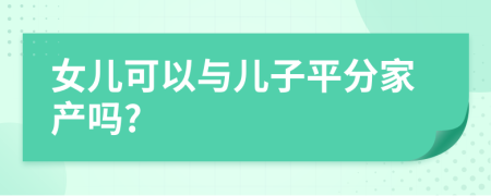 女儿可以与儿子平分家产吗?