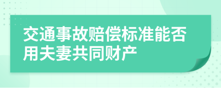 交通事故赔偿标准能否用夫妻共同财产