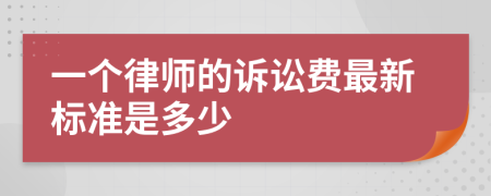 一个律师的诉讼费最新标准是多少