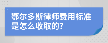 鄂尔多斯律师费用标准是怎么收取的?