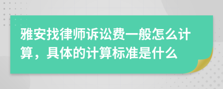 雅安找律师诉讼费一般怎么计算，具体的计算标准是什么