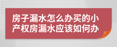 房子漏水怎么办买的小产权房漏水应该如何办