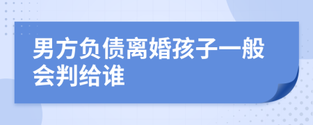 男方负债离婚孩子一般会判给谁