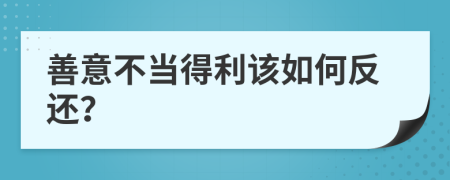 善意不当得利该如何反还？