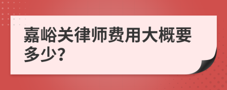 嘉峪关律师费用大概要多少？