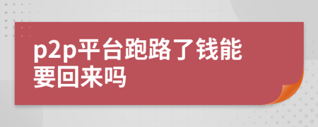 p2p平台跑路了钱能要回来吗