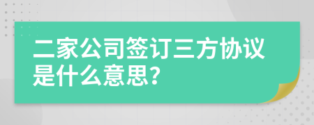 二家公司签订三方协议是什么意思？