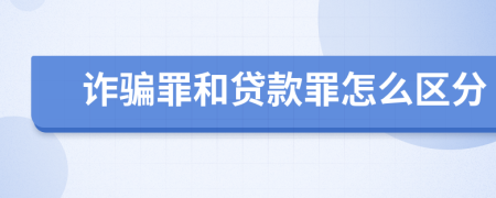 诈骗罪和贷款罪怎么区分