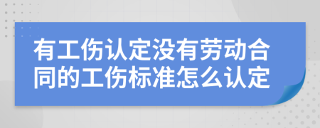 有工伤认定没有劳动合同的工伤标准怎么认定