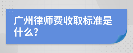 广州律师费收取标准是什么?