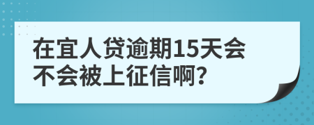 在宜人贷逾期15天会不会被上征信啊？