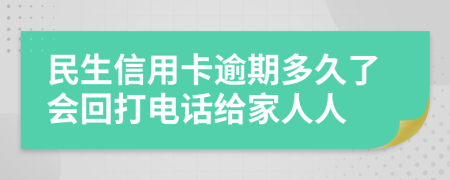 民生信用卡逾期多久了会回打电话给家人人