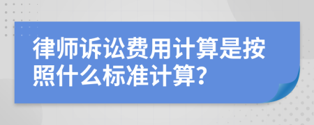 律师诉讼费用计算是按照什么标准计算？