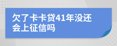 欠了卡卡贷41年没还会上征信吗