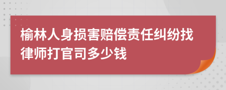 榆林人身损害赔偿责任纠纷找律师打官司多少钱