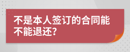 不是本人签订的合同能不能退还？