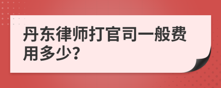 丹东律师打官司一般费用多少？