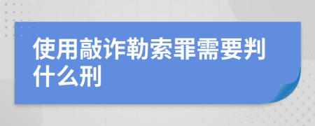 使用敲诈勒索罪需要判什么刑