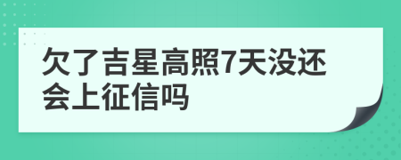 欠了吉星高照7天没还会上征信吗