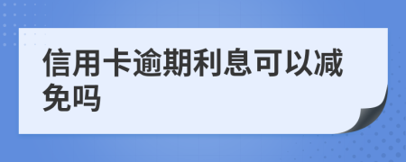 信用卡逾期利息可以减免吗