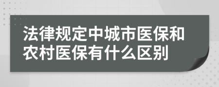法律规定中城市医保和农村医保有什么区别