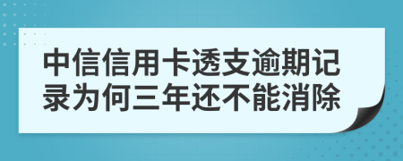 中信信用卡透支逾期记录为何三年还不能消除