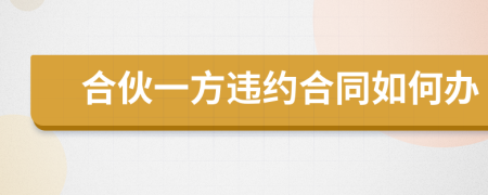 合伙一方违约合同如何办