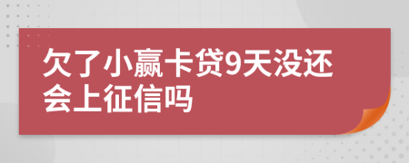 欠了小赢卡贷9天没还会上征信吗