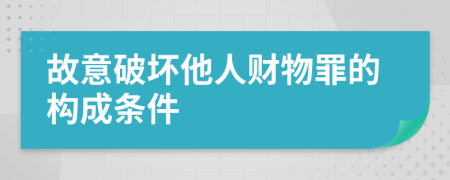 故意破坏他人财物罪的构成条件