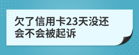 欠了信用卡23天没还会不会被起诉