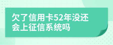 欠了信用卡52年没还会上征信系统吗