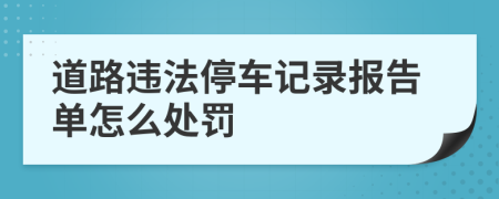 道路违法停车记录报告单怎么处罚