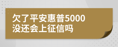 欠了平安惠普5000没还会上征信吗