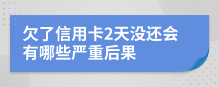 欠了信用卡2天没还会有哪些严重后果