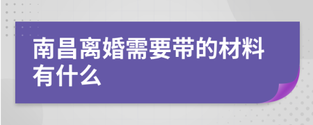 南昌离婚需要带的材料有什么
