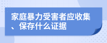 家庭暴力受害者应收集、保存什么证据