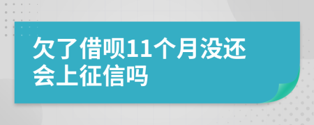 欠了借呗11个月没还会上征信吗