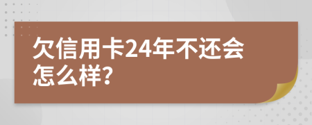 欠信用卡24年不还会怎么样？