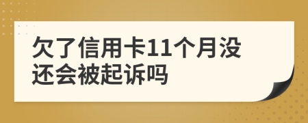 欠了信用卡11个月没还会被起诉吗