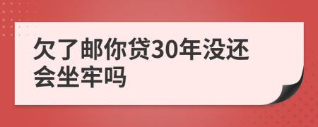 欠了邮你贷30年没还会坐牢吗