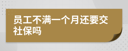 员工不满一个月还要交社保吗