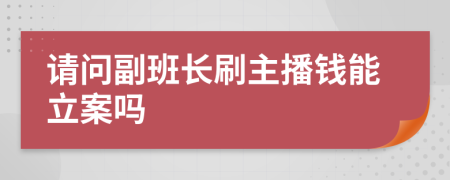 请问副班长刷主播钱能立案吗