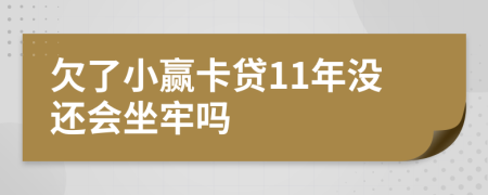 欠了小赢卡贷11年没还会坐牢吗