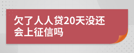 欠了人人贷20天没还会上征信吗