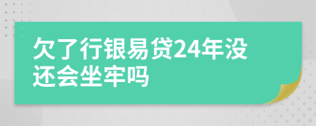 欠了行银易贷24年没还会坐牢吗