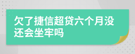 欠了捷信超贷六个月没还会坐牢吗